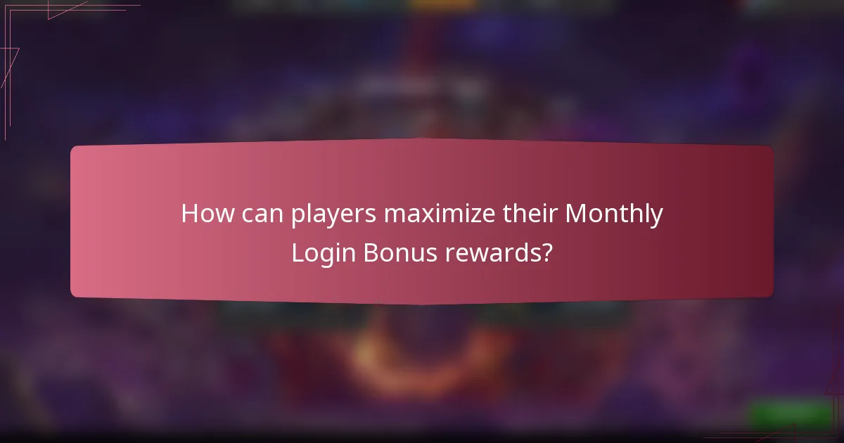 How can players maximize their Monthly Login Bonus rewards?