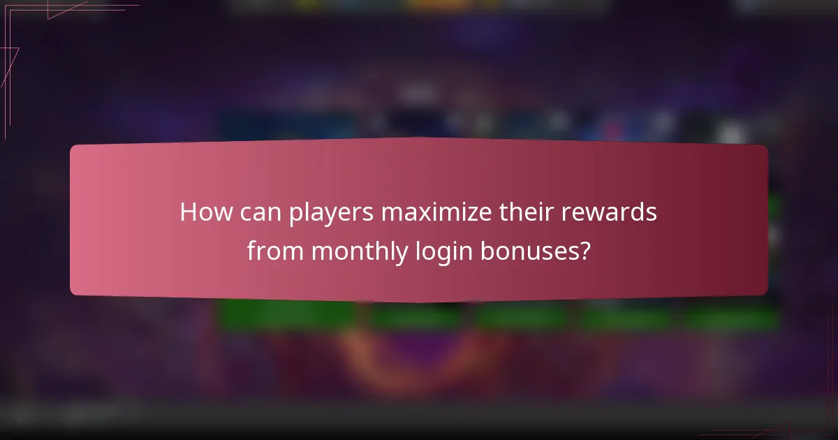 How can players maximize their rewards from monthly login bonuses?