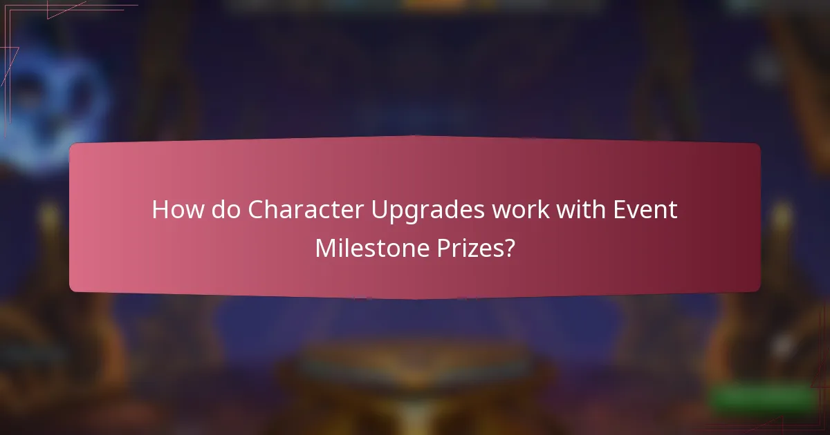 How do Character Upgrades work with Event Milestone Prizes?