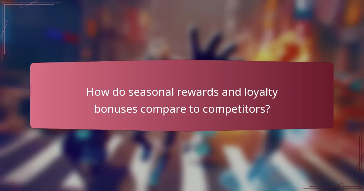 How do seasonal rewards and loyalty bonuses compare to competitors?