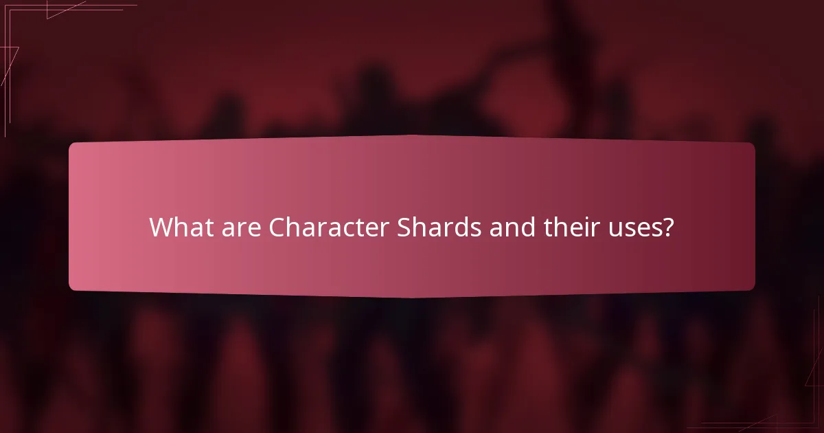 What are Character Shards and their uses?