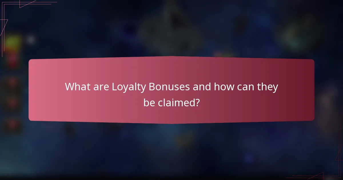 What are Loyalty Bonuses and how can they be claimed?