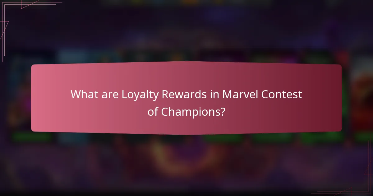 What are Loyalty Rewards in Marvel Contest of Champions?