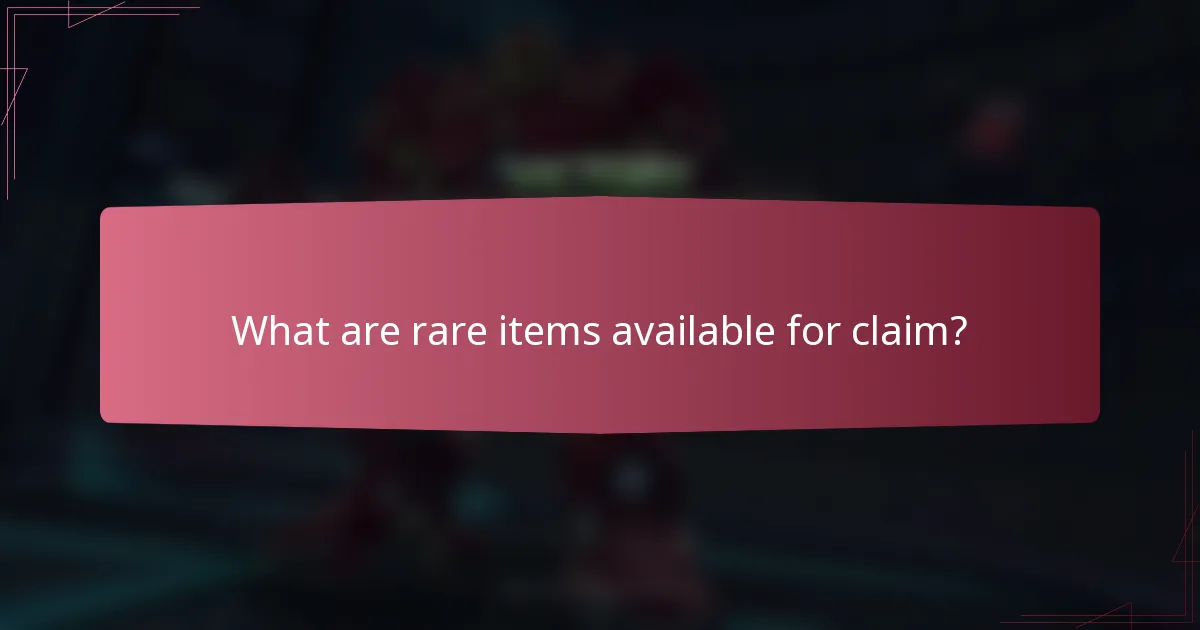 What are rare items available for claim?