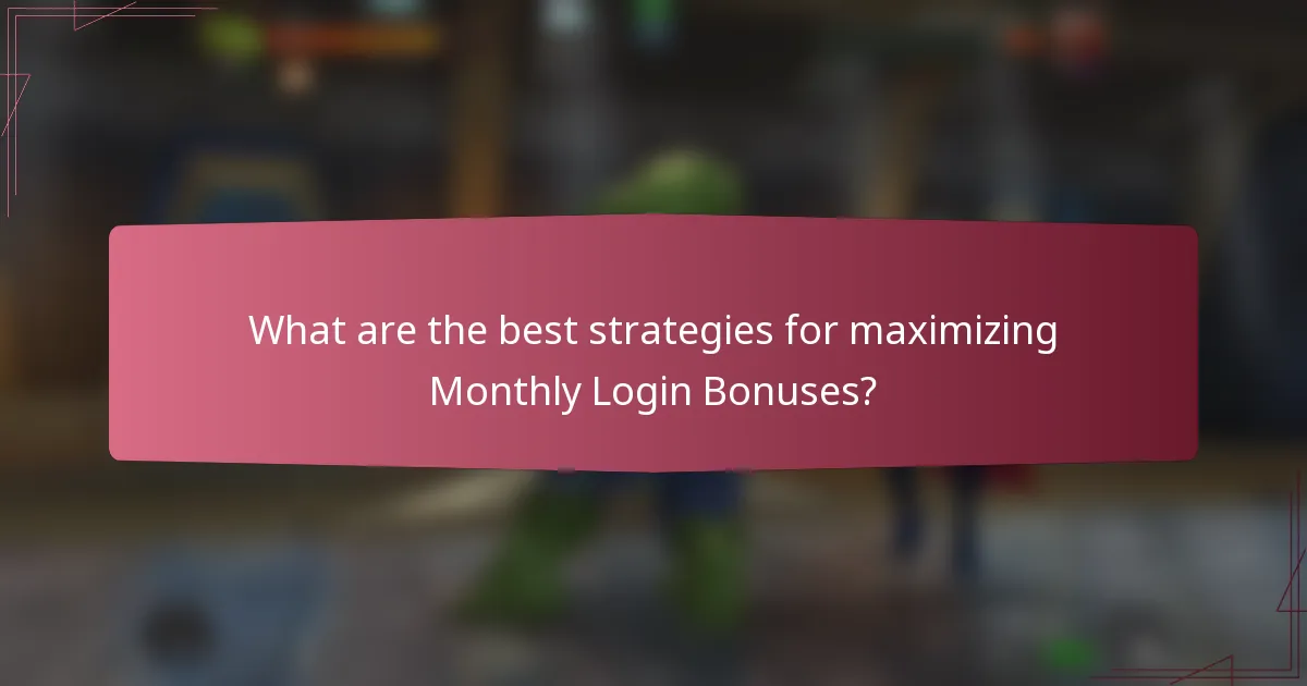 What are the best strategies for maximizing Monthly Login Bonuses?