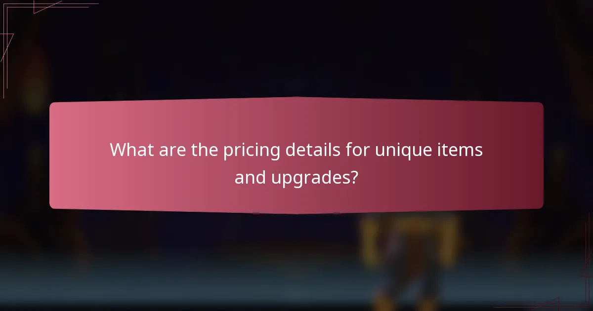 What are the pricing details for unique items and upgrades?
