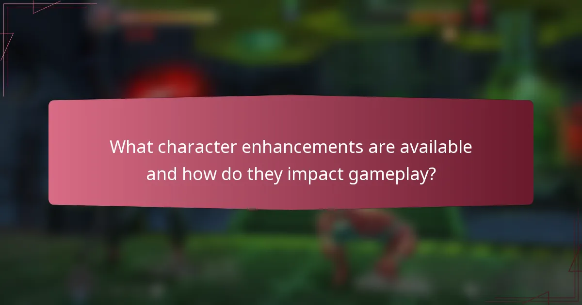 What character enhancements are available and how do they impact gameplay?