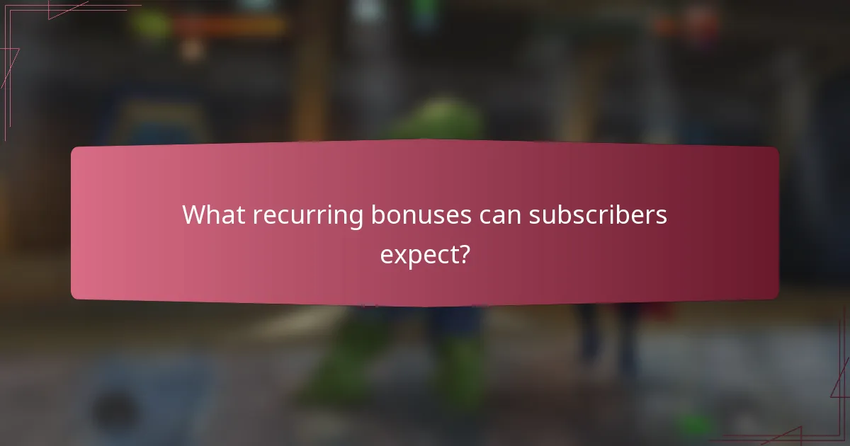 What recurring bonuses can subscribers expect?