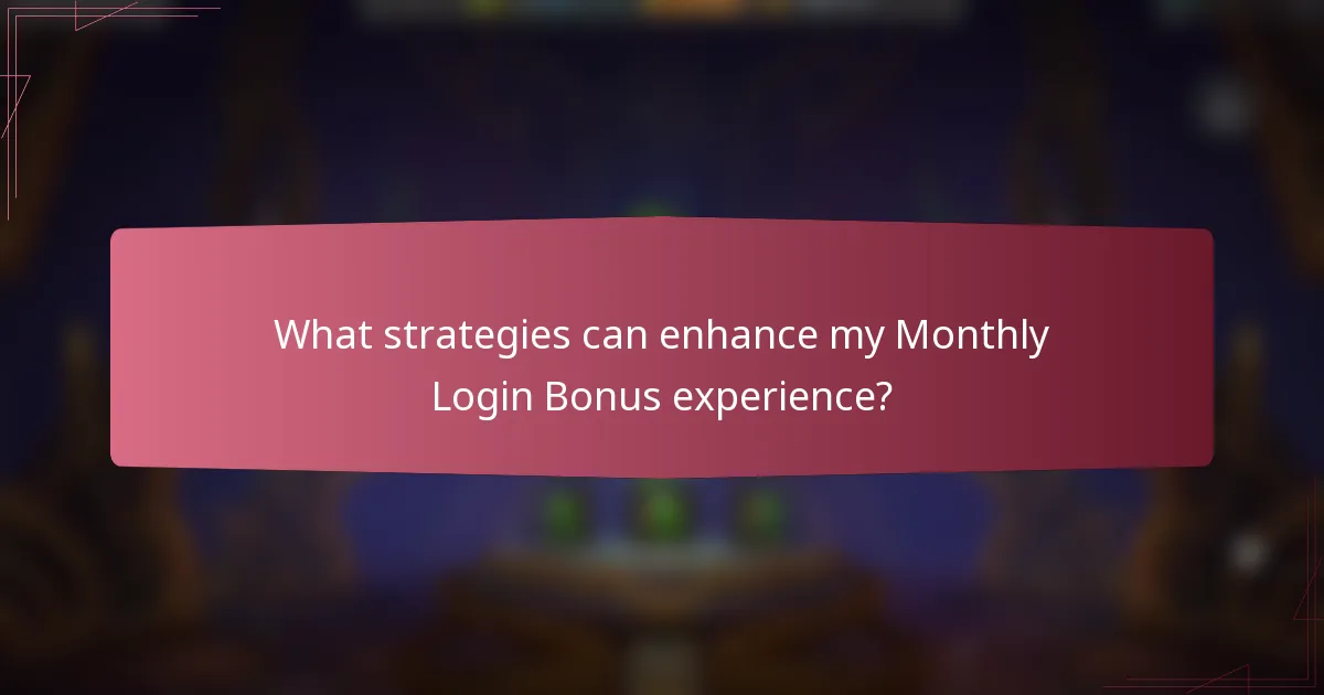 What strategies can enhance my Monthly Login Bonus experience?