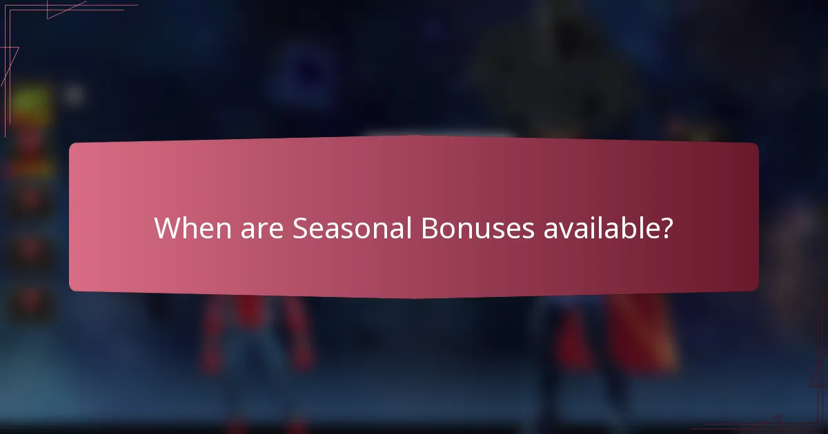 When are Seasonal Bonuses available?