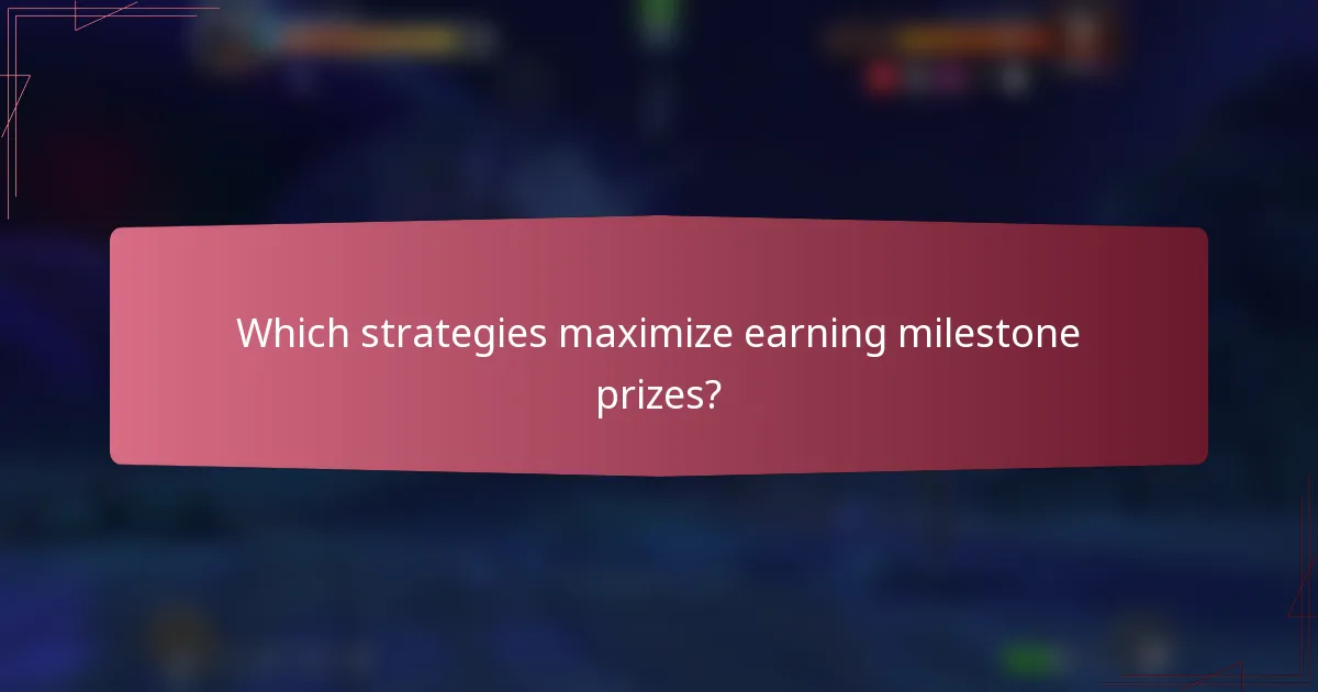 Which strategies maximize earning milestone prizes?